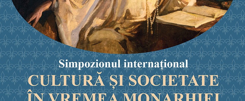 Afiș Simpozion Cultura și societate in vremea monarhiei