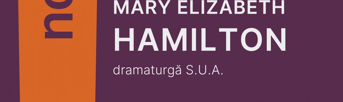Teatrul Nottara lansează Proiectul de promovare a dramaturgiei contemporane Focus Mary Elizabeth Hamilton