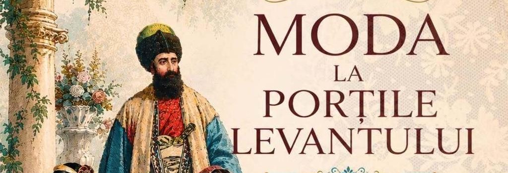 Expoziția temporară Moda la Porțile Levantului