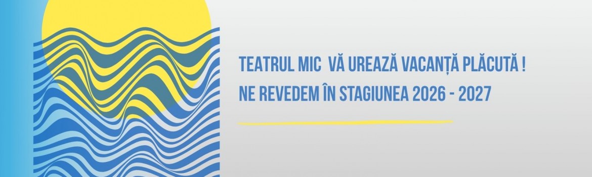 Teatrul Mic încheie stagiunea